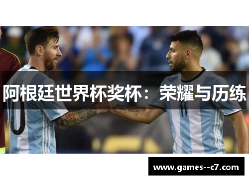 阿根廷世界杯奖杯：荣耀与历练