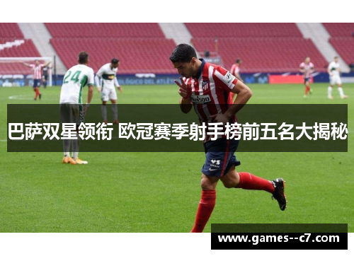 巴萨双星领衔 欧冠赛季射手榜前五名大揭秘