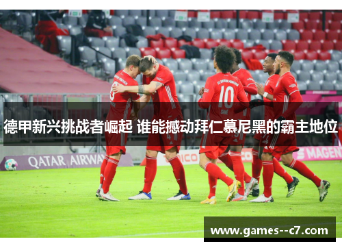 德甲新兴挑战者崛起 谁能撼动拜仁慕尼黑的霸主地位