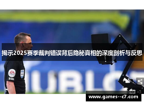 揭示2025赛季裁判错误背后隐秘真相的深度剖析与反思