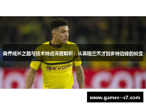 桑乔成长之路与技术特点深度解析：从英格兰天才到多特边锋的蜕变
