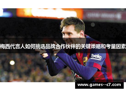 梅西代言人如何挑选品牌合作伙伴的关键策略和考量因素