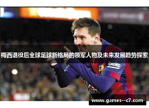 梅西退役后全球足球新格局的领军人物及未来发展趋势探索