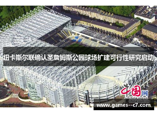 纽卡斯尔联确认圣詹姆斯公园球场扩建可行性研究启动